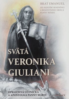 Svätá Veronika Giuliani : opravdivá učeníčka a aspoštolka Panny Márie /