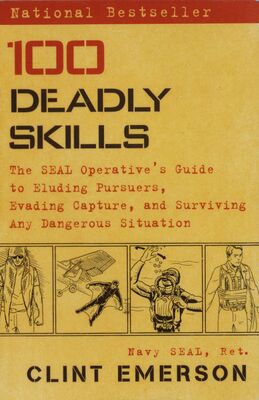 100 deadly skills : the SEAL operative´s guide to eluding pursuers, evading capture, and surviving any dangerous situation /  /