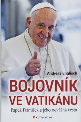 Bojovník ve Vatikánu : papež František a jeho odvážná cesta /