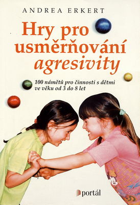 Hry pro usmerňování agresivity : 100 námětů pro činnosti s dětmi ve věku od 3 do 8 let /