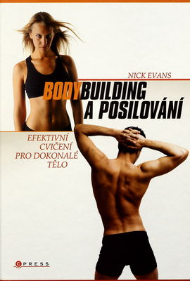 Bodybuilding a posilování : efektivní cvičení pro dokonalé tělo : váš ilustrovaný průvodce, jak získat svalovou hmotu a zformovat tělo /