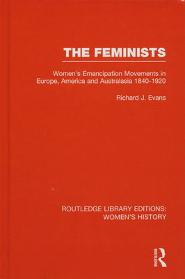 The feminists : women´s emancipation movements in Europe, America and Australasia 1840-1920 /