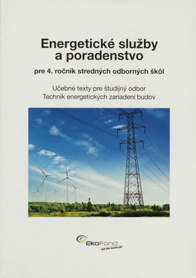 Energetické služby a poradenstvo pre 4. ročník stredných odborných škôl : učebné texty pre študijný odbor Technik energetických zariadení budov /