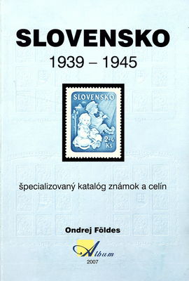 Slovensko 1939-1945 : špecializovaný katalóg známok a celín /