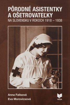 Pôrodné asistentky a ošetrovateľky na Slovensku v rokoch 1918-1938 : (sondy do problematiky) /