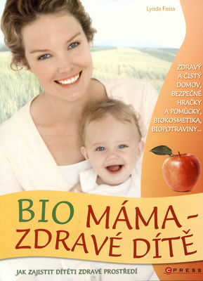 Bio máma - zdravé dítě : [jak zajistit dítěti zdravé prostředí] /