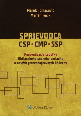 Sprievodca CSP, CMP, SSP : porovnávacie tabuľky Občianskeho súdneho poriadku a nových procesnoprávnych kódexov /