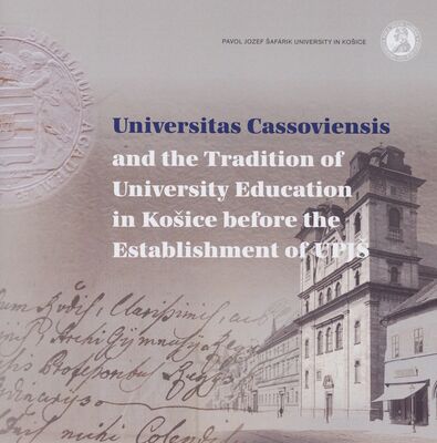 Universitas Cassoviensis and the tradition of university education in Košice before the establishment of UPJŠ /