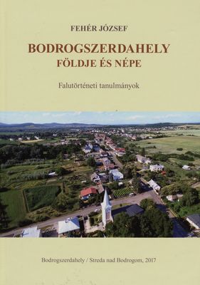 Bodrogszerdahely földje és népe : falutörténeti tanulmányok /