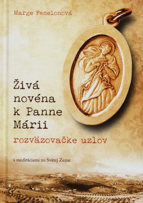 Živá novéna k Panne Márii rozväzovačke uzlov : s meditáciami zo Svätej Zeme /