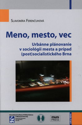 Meno, mesto, vec : urbánne plánovanie v sociológii mesta a prípad (post)socialistického Brna /