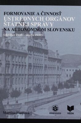 Formovanie a činnosť ústredných orgánov štátnej správy na autonómnom Slovensku (október 1938–marec 1939) /