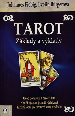 Tarot : základy a výklady : úvod do tarotu a práce s ním : hlubší význam jednotlivých karet : 122 způsobů, jak tarotové karty vykládat /