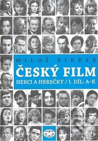Český film : herci a herečky. I. díl, A-K /