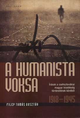 A humanista voksa : írások a csehszlovákiai magyar kisebbség történetének köréből 1918-1945 /