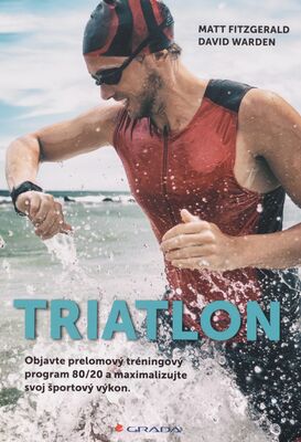 Triatlon : objavte prelomový tréningový program 80/20 a maximalizujte svoj športový výkon /