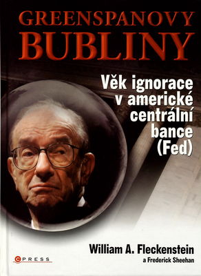 Greenspanovy bubliny : věk ignorace v americké centrální bance (Fed) /