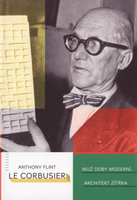 Le Corbusier : muž doby moderní, architekt zítřka /