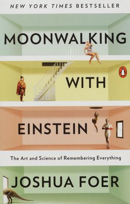 Moonwalking with Einstein : the art and science of remembering everything /