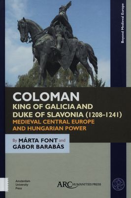 Coloman, King of Calicia and Duke of Slavonia (1208-1241) : medieval Central Europe and Hungarian power /