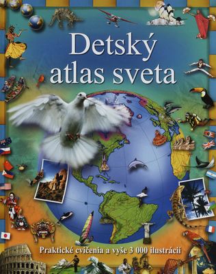 Detský atlas sveta : [praktické cvičenia a vyše 3 000 ilustrácií] /