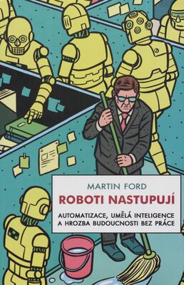 Roboti nastupují : automatizace, umělá inteligence a hrozba budoucnosti bez práce /