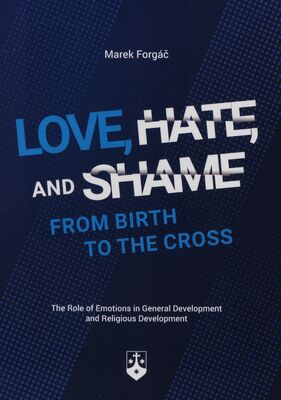 Love, hate and shame from birth to the cross : the role of emotions in general development and religious development /