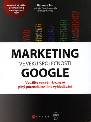 Marketing ve věku společnosti Google : využijte ve svém byznysu plný potenciál on-line vyhledávání : [netechnický výklad pro marketing a management firem] /