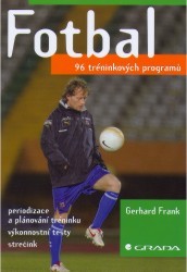 Fotbal : 96 tréninkových programů : periodizace a plánování tréninku, výkonnostní testy, strečink /