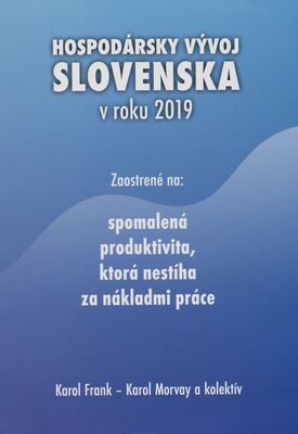 Hospodársky vývoj Slovenska v roku 2019 : zaostrené na: Spomalená produktivita, krotá nestíha za nákladmi práce = Economic development of Slovakia in 2019 /