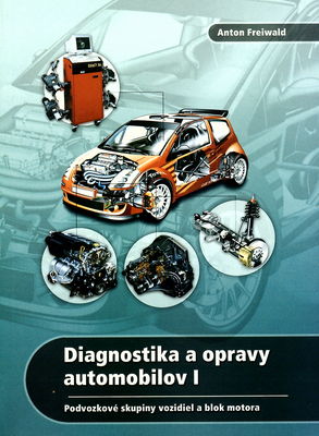 Diagnostika a opravy automobilov. I, Podvozkové skupiny vozidiel a blok motora /