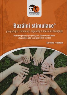 Bazální stimulace® pro pečující, terapeuty, logopedy a speciální pedagogy : praktická příručka pro pracující v sociálních službách, dlouhodobé péči a ve speciálních školách /
