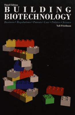 Building biotechnology : business, regulations, patents, law, politics, science /