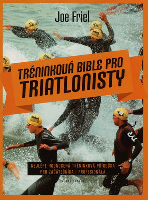 Tréninková bible pro triatlonisty : [nejlépe hodnocená tréninková příručka pro začátečníka i profesionála] /