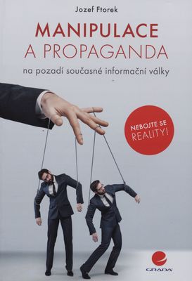 Manipulace a propaganda na pozadí současné informační války : nebojte se reality! /