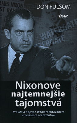 Nixonove najtemnejšie tajomstvá : pravda o najviac skompromitovanom americkom prezidentovi /