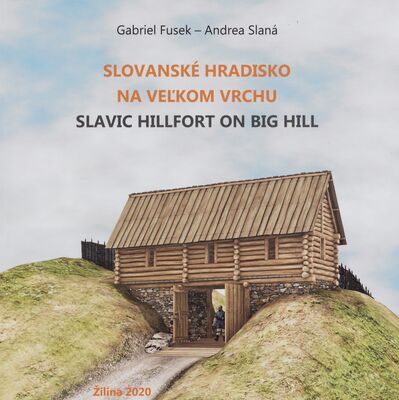 Slovanské hradisko na Veľkom vrchu : katalóg výstavy = Slavic hillfort on big hill : exhibition catalogue /
