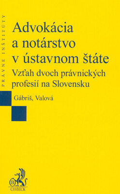 Advokácia a notárstvo v ústavnom štáte : vzťah dvoch právnických profesií na Slovensku /