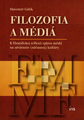 Filozofia a médiá : k filozofickej reflexii vplyvu médií na utváranie (súčasnej) kultúry /
