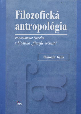 Filozofická antropológia : porozumenie človeka z hľadiska "filozofie večnosti" /
