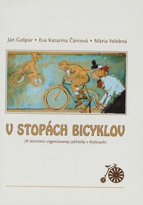 V stopách bicyklov : (k storočnici organizovanej cyklistiky v Košiciach) /