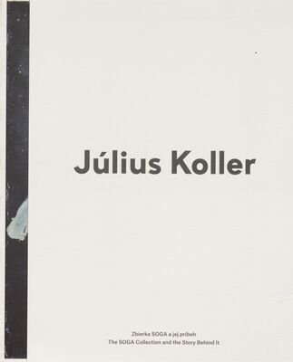 Július Koller : zbierka SOGA a jej príbeh = the SOGA collection and the story behind it /
