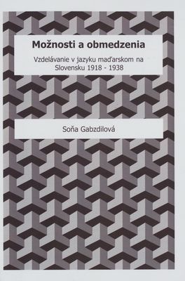 Možnosti a obmedzenia : vzdelávanie v jazyku maďarskom na Slovensku 1918-1938 /