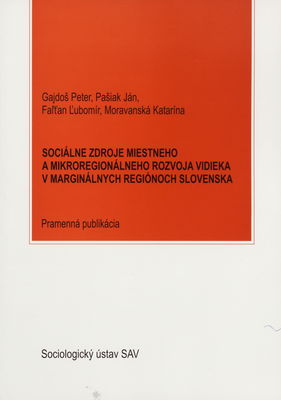 Sociálne zdroje miestneho a mikroregionálneho rozvoja vidieka v marginálnych regiónoch Slovenska : pramenná publikácia /