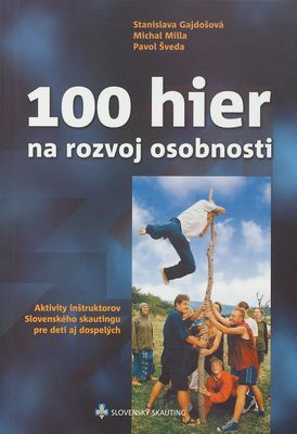 100 hier na rozvoj osobnosti : aktivity inštruktorov Slovenského skautingu pre deti aj dospelých /