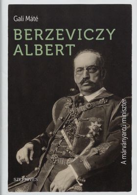 Berzeviczy Albert : a márványarcú miniszter /