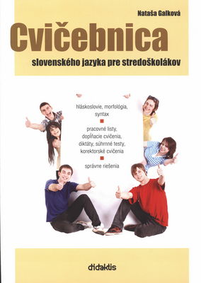 Cvičebnica slovenského jazyka pre stredoškolákov : hláskoslovie, morfológia, syntax : pracovné listy, dopĺňacie cvičenia, diktáty, súhrnné testy, korektorské cvičenia : správne riešenia /