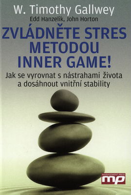 Zvládněte stres metodou Inner Game! : jak se vyrovnat s nástrahami života a dosáhnout vnitřní stability /