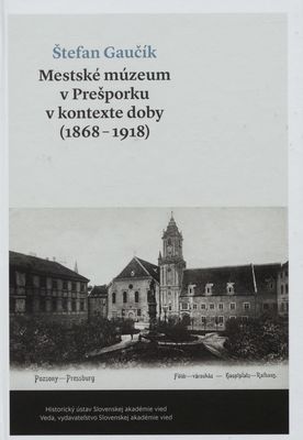 Mestské múzeum v Prešporku v kontexte doby (1868-1918) : in memoriam József Könyöki /
