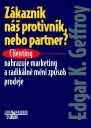 Zákazník náš protivník nebo partner? : Clienting nahrazuje marketing a radikálně mění způsob preodeje. /